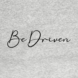 be Driven T-Shirt